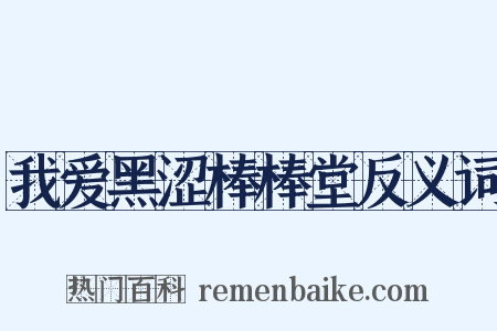 我爱黑涩棒棒堂反义词是什么意思的图片